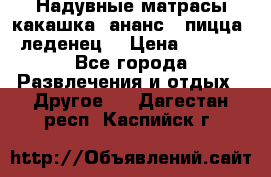 Надувные матрасы какашка /ананс / пицца / леденец  › Цена ­ 2 000 - Все города Развлечения и отдых » Другое   . Дагестан респ.,Каспийск г.